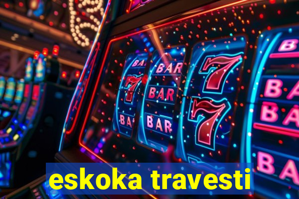 eskoka travesti